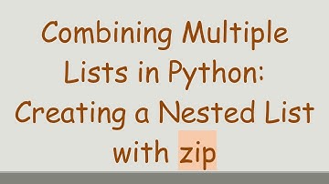 Combining Multiple Lists in Python: Creating a Nested List with zip