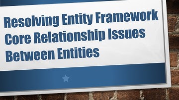 Resolving Entity Framework Core Relationship Issues Between Entities