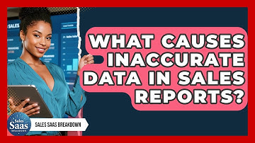 What Causes Inaccurate Data In Sales Reports? - Sales Saas Breakdown
