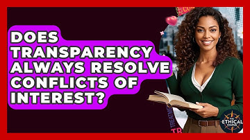 Does Transparency Always Resolve Conflicts Of Interest? - The Ethical Compass