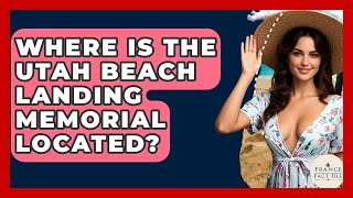 Where Is The Utah Beach Landing Memorial Located? - France Fact File