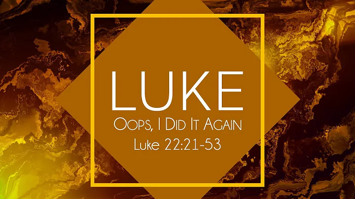 Luke 22:21-53 "Oops, I Did It Again"