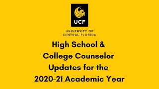 UCF School & College Counselor Updates - 2020-21 Academic Year