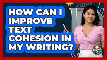 How Can I Improve Text Cohesion In My Writing? - Lexicon Lounge