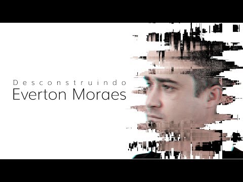 Desconstruindo Everton Moraes
