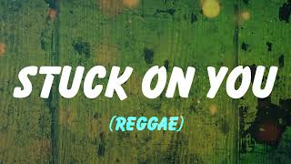 Stuck On You (Reggae) Lyrics