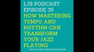LJS Podcast Episode 35: How Mastering Tempo and Rhythm Can Transform Your Playing