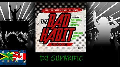 THE BAD HABIT RIDDIM MIX FT. VYBZ KARTEL, SHENSEEA, KASH & MORE {DJ SUPARIFIC}