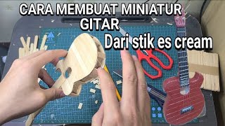 MEMBUAT MINIATUR GITAR DARI STIK ES CREAM