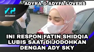 INI RESPON FATIN SHIDQIA DIJODOHKAN DENGAN ADY SKY