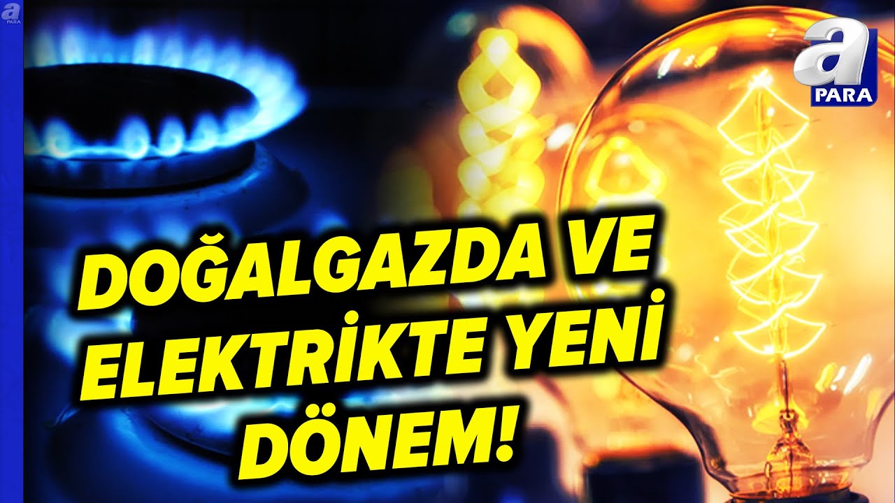 Elektrikte Ve Doğalgazda Yeni Dönem Başlıyor! Faturalar Ne Kadar Artacak? | A Para