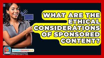 What Are The Ethical Considerations Of Sponsored Content? - SearchEnginesHub.com