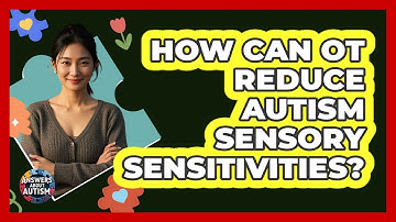 How Can OT Reduce Autism Sensory Sensitivities? - Answers About Autism