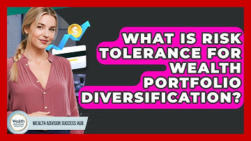 What Is Risk Tolerance For Wealth Portfolio Diversification? - Wealth Advisor Success Hub