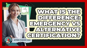 What Is The Difference: Emergency Vs Alternative Certification? - Aspiring Teacher Guide