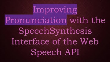 Improving Pronunciation with the SpeechSynthesis Interface of the Web Speech API