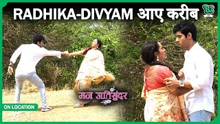 Radhik-Divyam ने बचाई एक दूसरे की जान, की परवाह। Mann Ati Sundar| On Location|