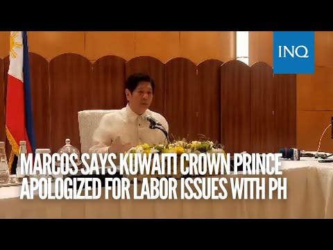 Marcos says Kuwaiti crown prince apologized for labor issues with PH