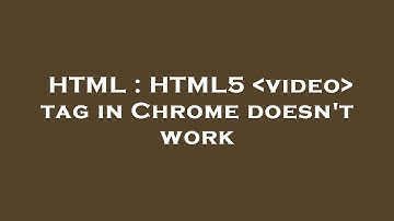 HTML : HTML5  video  tag in Chrome doesn