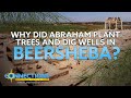 Why Did Abraham Plant Trees and Dig Wells in Beersheba? | BLP Connections: Beersheba