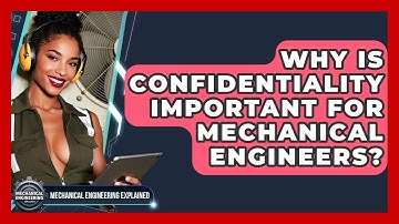 Why Is Confidentiality Important For Mechanical Engineers? - Mechanical Engineering Explained