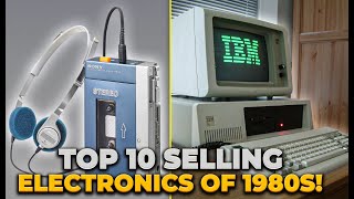 THE TOP 10 SELLING ELECTRONICS OF THE 1980&#39;S