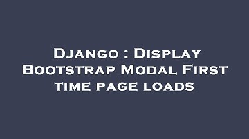 Django : Display Bootstrap Modal First time page loads