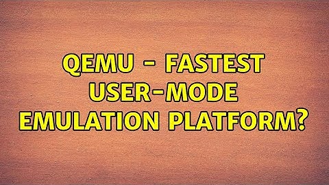 qemu - fastest user-mode emulation platform? (2 Solutions!!)