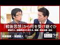 「戦後思想」から何を受け継ぐかー柄谷行人・加藤典洋から考える、国家・資本主義・自立｜與那覇潤×萱野稔人×宇野常寛