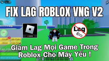 Fix Lag Roblox VNG V2 | Tối ưu hóa, Giảm Lag, Tăng Fps Tất Cả Các Game Trong Roblox VNG