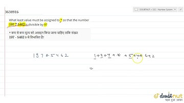 "What least value must be assigned to * so that the number `197*5462`is divisible by 9?"