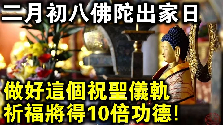 二月初八“释迦牟尼佛出家日”，做好这个祝圣仪轨，虔诚祈福，得10倍功德！ - 天天要闻