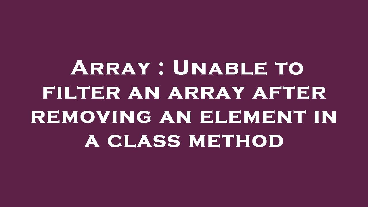 Array : Unable to filter an array after removing an element in a class ...