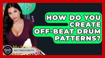How Do You Create Off-beat Drum Patterns? - Music Producer Mastery