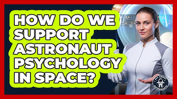 How Do We Support Astronaut Psychology In Space? - All About Astronauts