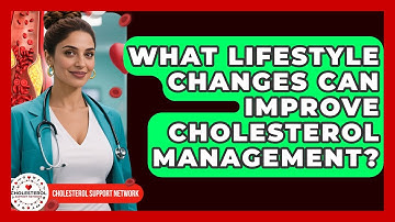 What Lifestyle Changes Can Improve Cholesterol Management? - Cholesterol Support Network