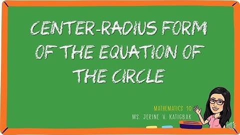 MATH 10: CENTER-RADIUS FORM OF THE EQUATION OF THE CIRCLE
