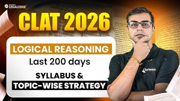 CLAT 2026 | Logical Reasoning Syllabus + 200-Day Topic-Wise Strategy to Score High