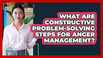What Are Constructive Problem-Solving Steps For Anger Management?