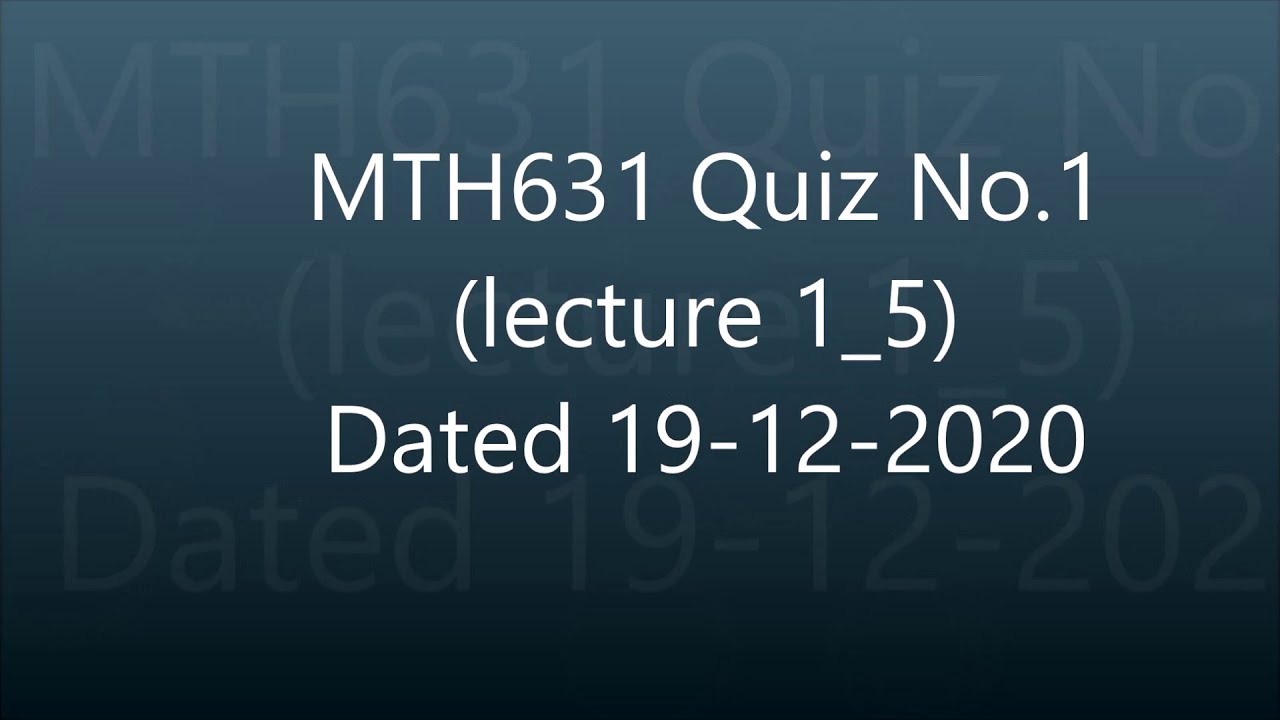 MTH631 Quiz No. 1  Lecture (1-5)  Dated :19-12-2020