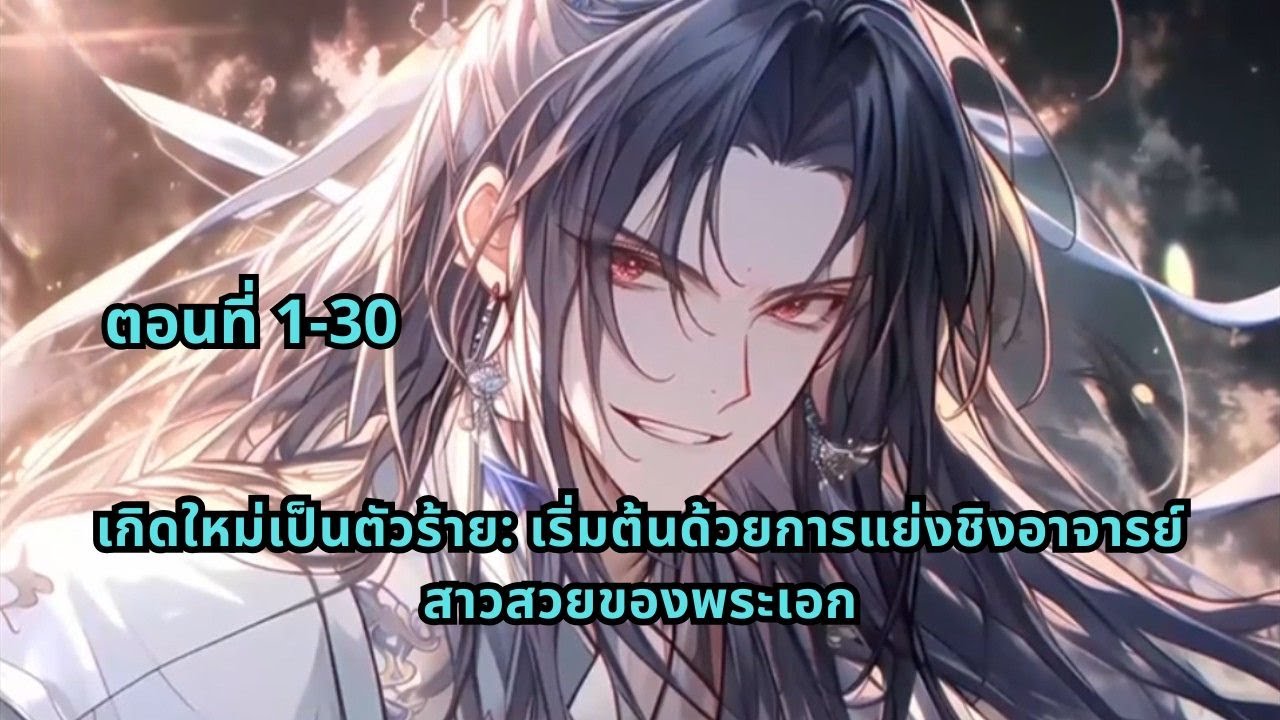 ตอนที่ 1-30 |  เกิดใหม่เป็นตัวร้าย: เริ่มต้นด้วยการแย่งชิงอาจารย์สาวสวยของพระเอก