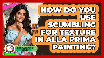 How Do You Use Scumbling For Texture In Alla Prima Painting? - Drawing and Painting Academy