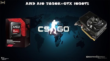 Counter Strike: Global Offensive | AMD A10 7850K  + GTX 1050TI
