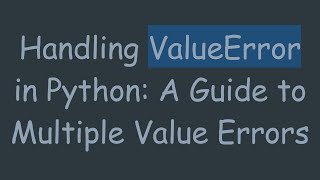 Handling ValueError in Python: A Guide to Multiple Value Errors