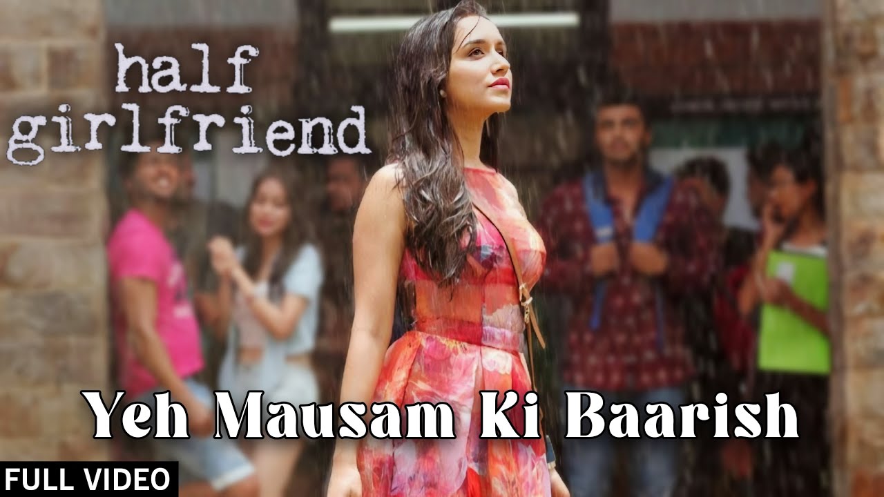 Ye Mausam Ki Baarish (Full Video) Half Girlfriend Ft. Arjun Kapoor & Shraddha Kapoor - YouTube