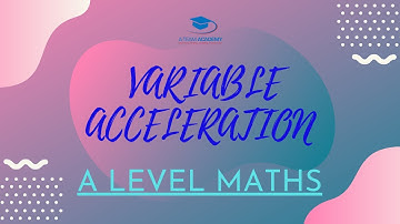 VARIABLE ACCELERATION | MECHANICS | A LEVEL MATHS l A-Level Maths AQA Edexcel OCR MEI