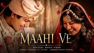 Maahi Ve | Raghav Chitkara ft. Alysha | Kanika Devrani