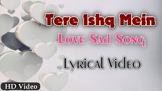 Tere Ishq Mein | Love Sad Song Offical Lyrics Video