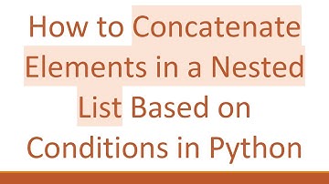 How to Concatenate Elements in a Nested List Based on Conditions in Python