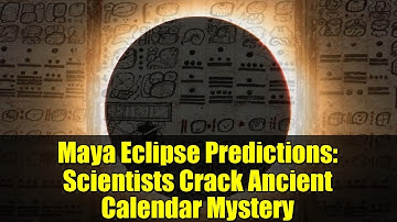Maya Eclipse Predictions: Scientists Crack Ancient Calendar Mystery